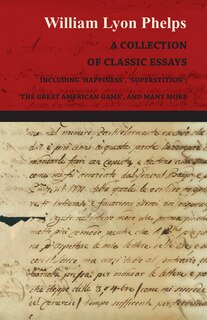 Front cover_A Collection of Classic Essays by William Lyon Phelps - Including 'Happiness', 'Superstition', 'The Great American Game', and Many More