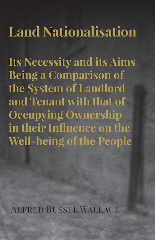 Couverture_Land Nationalisation its Necessity and its Aims Being a Comparison of the System of Landlord and Tenant with that of Occupying Ownership in their Influence on the Well-being of the People
