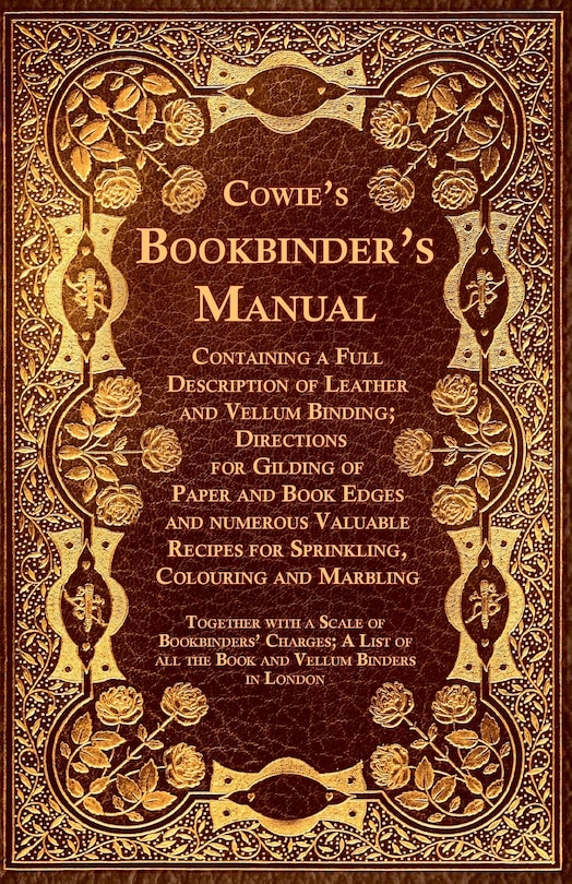Front cover_Cowie's Bookbinder's Manual - Containing a Full Description of Leather and Vellum Binding; Directions for Gilding of Paper and Book Edges and numerous Valuable Recipes for Sprinkling, Colouring and Marbling; Together with a Scale of Bookbinders' Charges;