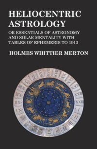 Couverture_Heliocentric Astrology or Essentials of Astronomy and Solar Mentality with Tables of Ephemeris to 1913