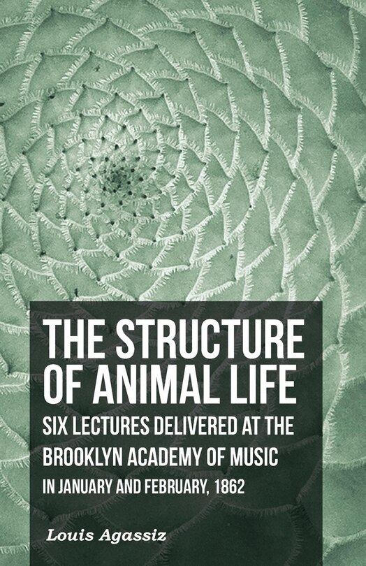 Couverture_The Structure of Animal Life - Six Lectures Delivered at the Brooklyn Academy of Music in January and February, 1862