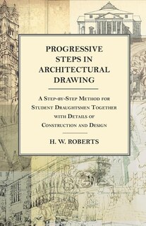 Front cover_Progressive Steps in Architectural Drawing - A Step-by-Step Method for Student Draughtsmen Together with Details of Construction and Design