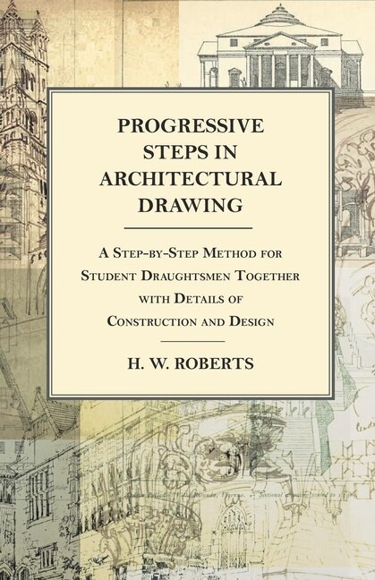 Front cover_Progressive Steps in Architectural Drawing - A Step-by-Step Method for Student Draughtsmen Together with Details of Construction and Design