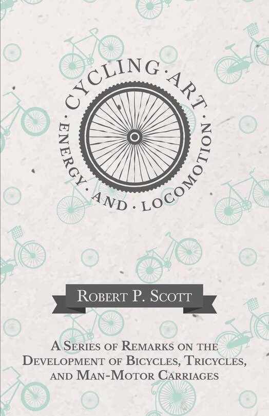 Front cover_Cycling Art, Energy And Locomotion - A Series Of Remarks On The Development Of Bicycles, Tricycles, And Man-motor Carriages