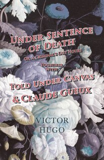 Front cover_Under Sentence of Death - Or, a Criminal's Last Hours - Together With - Told Under Canvas and Claude Gueux