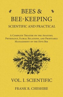 Front cover_Bees and Bee-Keeping Scientific and Practical - A Complete Treatise on the Anatomy, Physiology, Floral Relations, and Profitable Management of the Hive Bee - Vol. I. Scientific