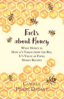 Front cover_Facts about Honey;What Honey is, How it's Taken from the Bee, It's Value as Food, Honey Recipes