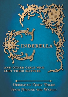 Front cover_Cinderella - And Other Girls Who Lost Their Slippers (Origins of Fairy Tales from Around the World)