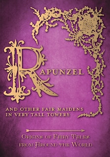 Couverture_Rapunzel - And Other Fair Maidens in Very Tall Towers (Origins of Fairy Tales from Around the World)