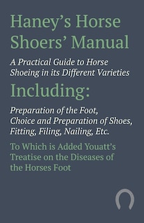 Front cover_Haney's Horse Shoers' Manual - A Practical Guide to Horse Shoeing in its Different Varieties