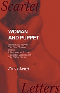 Couverture_Woman and Puppet - Woman and Puppet; The New Pleasure; Byblis; Lêda; Immortal Love; The Artist Triumphant; The Hill of Horsel