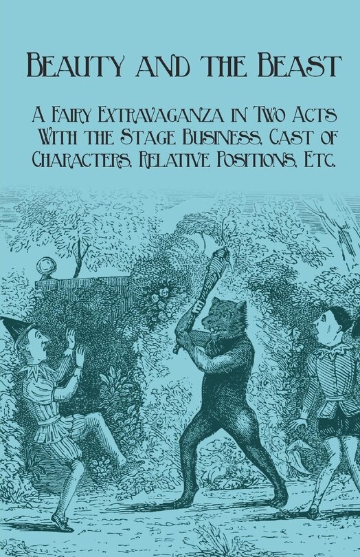 Front cover_Beauty and the Beast - A Fairy Extravaganza in Two Acts - With the Stage Business, Cast of Characters, Relative Positions, Etc.