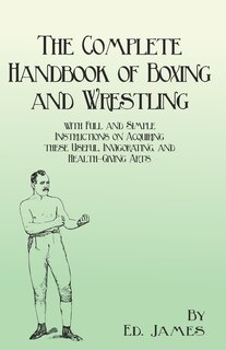Front cover_The Complete Handbook of Boxing and Wrestling with Full and Simple Instructions on Acquiring these Useful, Invigorating, and Health-Giving Arts
