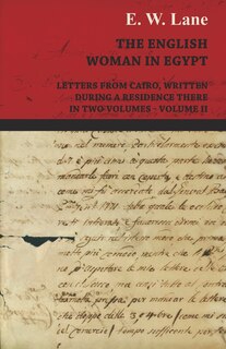 The English Woman in Egypt - Letters from Cairo, Written During a Residence There - In Two Volumes - Volume II