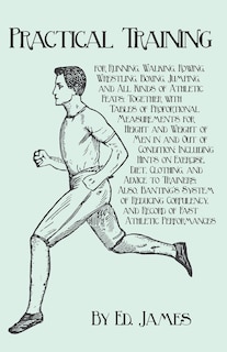 Front cover_Practical Training for Running, Walking, Rowing, Wrestling, Boxing, Jumping, and All Kinds of Athletic Feats; Together with Tables of Proportional Measurements for Height and Weight of Men in and Out of Condition; Including Hints on Exercise, Diet, Clothi