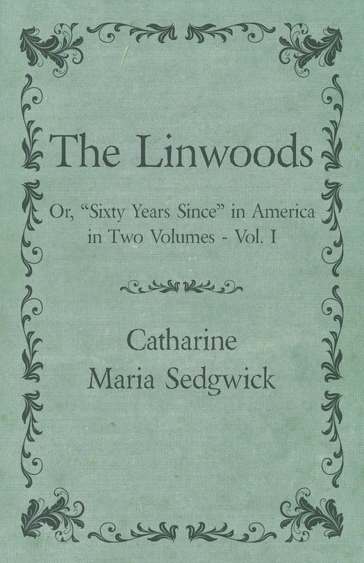 The Linwoods - Or, Sixty Years Since in America in Two Volumes - Vol. I