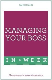 Front cover_Managing Your Boss In A Week: Teach Yourself