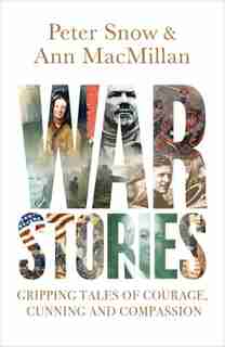 War Stories: Gripping Tales Of Courage, Cunning And Compassion by Peter Snow
