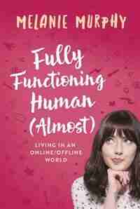 Fully Functioning Human (almost): Living In An Online/offline World by Melanie Murphy