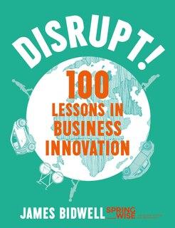 Disrupt!: 100 Lessons In Business Innovation