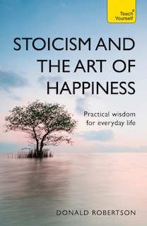 Front cover_Stoicism And The Art Of Happiness