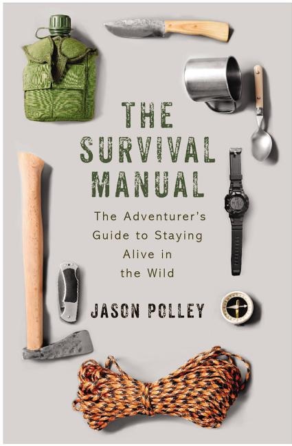 The Survival Manual: The Adventurer's Guide to Surviving in the Wild