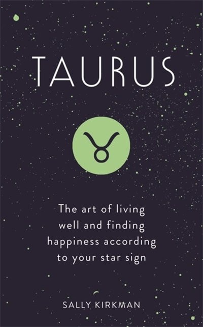 Taurus: The Art Of Living Well And Finding Happiness According To Your Star Sign