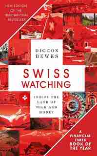 Swiss Watching, 3rd Edition: Inside The Land Of Milk And Honey by Diccon Bewes