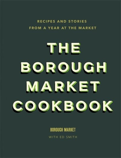 The Borough Market Cookbook: Recipes and stories from a year at the market