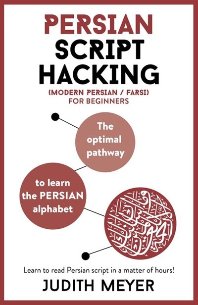 Modern Persian Script Hacking: The Optimal Way To Learn The Persian / Farsi Alphabet