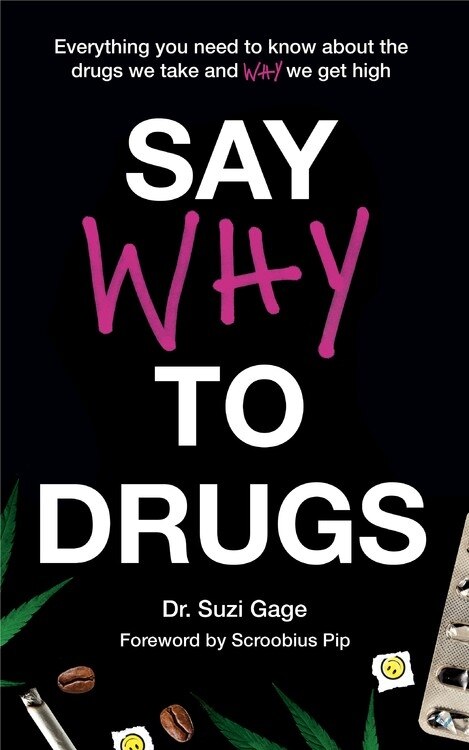 Say Why To Drugs: Everything You Need To Know About The Drugs We Take And Why We Get High