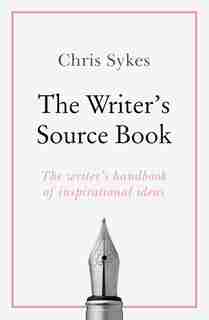 The Writer's Source Book: Inspirational ideas for your creative writing by Chris Sykes