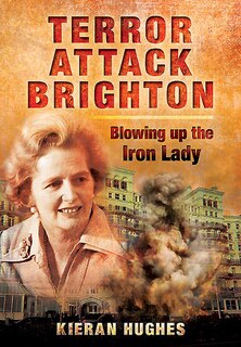 Front cover_Terror Attack Brighton - Blowing Up The Iron Lady