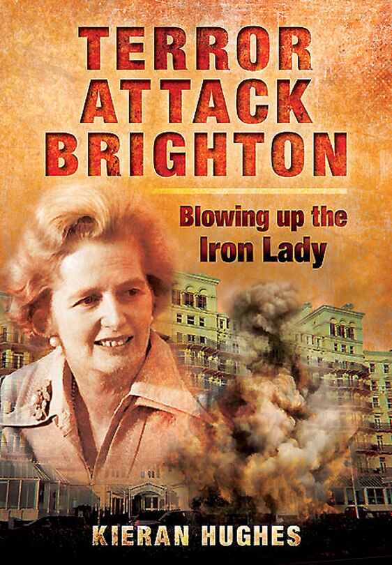 Front cover_Terror Attack Brighton - Blowing Up The Iron Lady