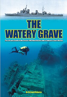 The Watery Grave: The Life And Death Of The Cruiser Hms Manchester