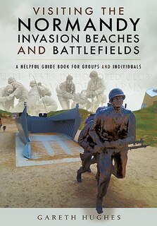 Front cover_Visiting The Normandy Invasion Beaches And Battlefields