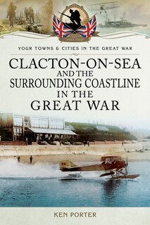 Front cover_Clacton-on-sea And The Surrounding Coastline In The Great War