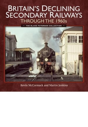 Front cover_Britain's Declining Secondary Railways Through The 1960s