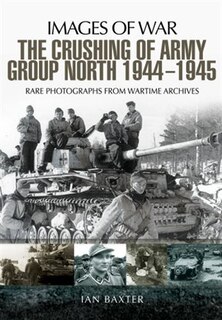 Front cover_The Crushing of Army Group North 1944-1945 on the Eastern Front