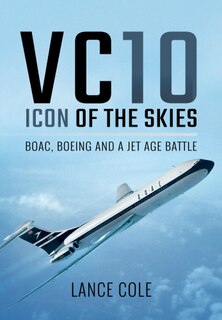 Vc10: Icon Of The Skies: Boac, Boeing And A Jet Age Battle