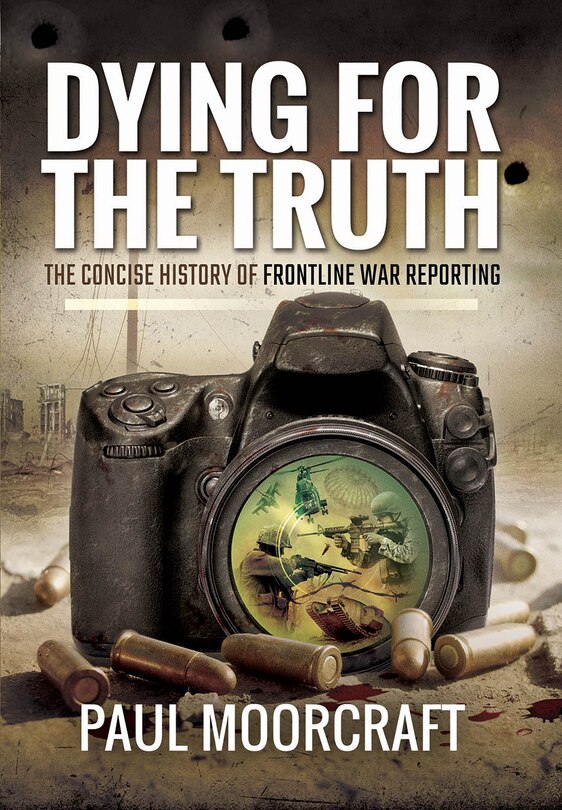 Dying for the Truth: A Concise History of Frontline War Reporting