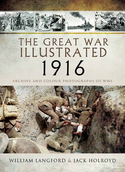 The Great War Illustrated 1916: Archive And Colour Photographs Of Wwi