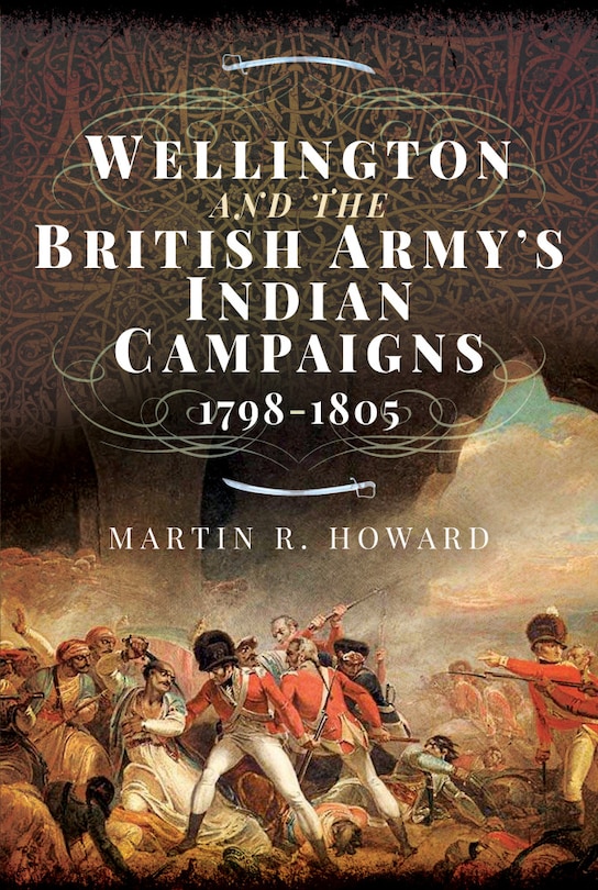 Wellington And The British Army's Indian Campaigns 1798 - 1805