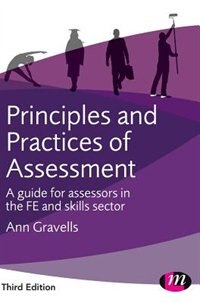 Principles And Practices Of Assessment: A Guide For Assessors In The Fe And Skills Sector