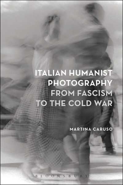 Front cover_Italian Humanist Photography from Fascism to the Cold War