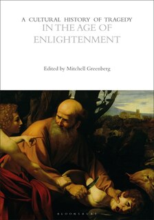 A Cultural History Of Tragedy In The Age Of Enlightenment