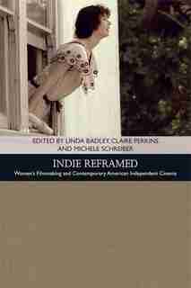 Indie Reframed: Women's Filmmaking and Contemporary American Independent Cinema de Linda Badley