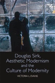 Front cover_Douglas Sirk, Aesthetic Modernism and the Culture of Modernity