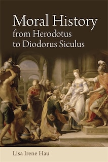 Front cover_Moral History From Herodotus To Diodorus Siculus
