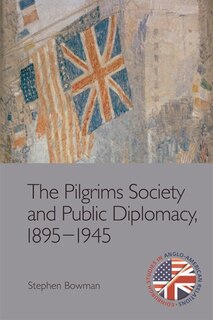 Couverture_The Pilgrims Society and Public Diplomacy, 1895–1945